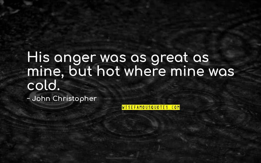 Cold As Quotes By John Christopher: His anger was as great as mine, but Cold As Quotes By John Christopher: His anger was as great as mine, but