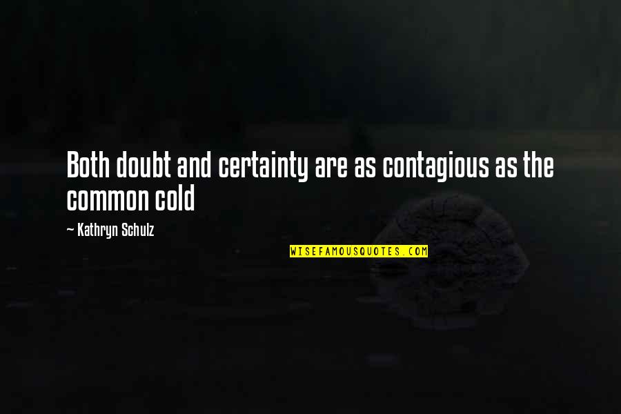 Cold As Quotes By Kathryn Schulz: Both doubt and certainty are as contagious as Cold As Quotes By Kathryn Schulz: Both doubt and certainty are as contagious as