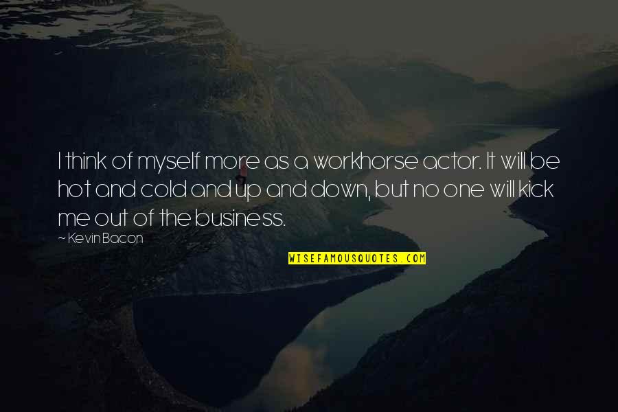 Cold As Quotes By Kevin Bacon: I think of myself more as a workhorse Cold As Quotes By Kevin Bacon: I think of myself more as a workhorse