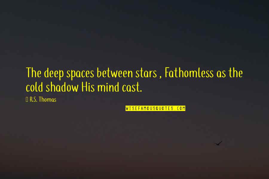 Cold As Quotes By R.S. Thomas: The deep spaces between stars , Fathomless as