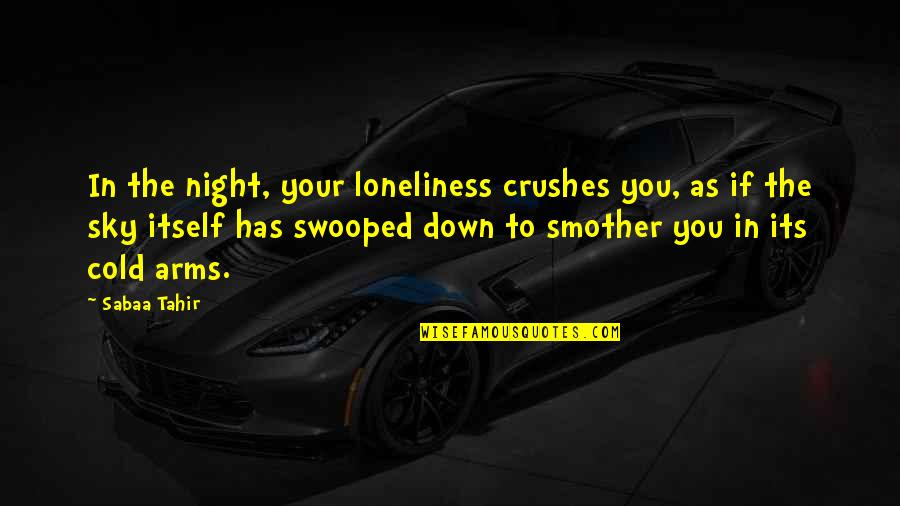 Cold As Quotes By Sabaa Tahir: In the night, your loneliness crushes you, as