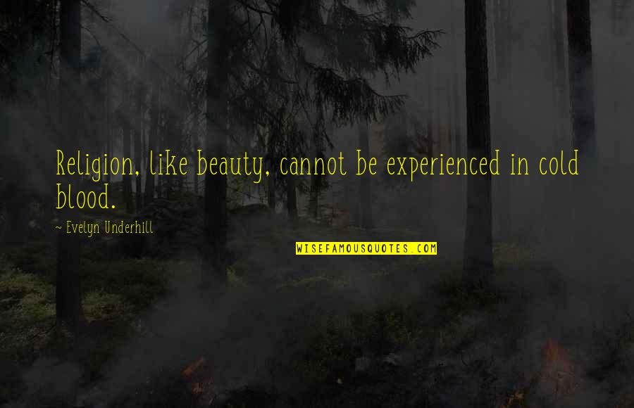 Cold Beauty Quotes By Evelyn Underhill: Religion, like beauty, cannot be experienced in cold
