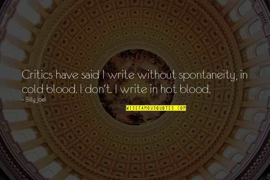Cold Blood Quotes By Billy Joel: Critics have said I write without spontaneity, in