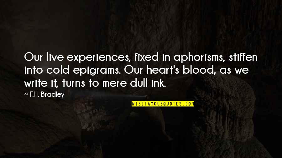Cold Blood Quotes By F.H. Bradley: Our live experiences, fixed in aphorisms, stiffen into
