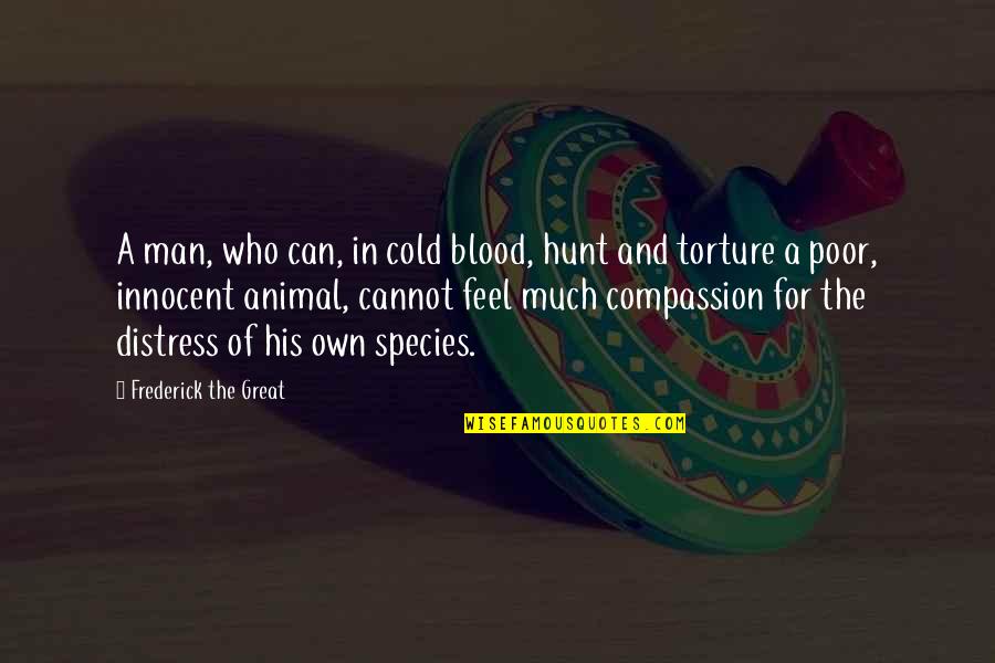 Cold Blood Quotes By Frederick The Great: A man, who can, in cold blood, hunt