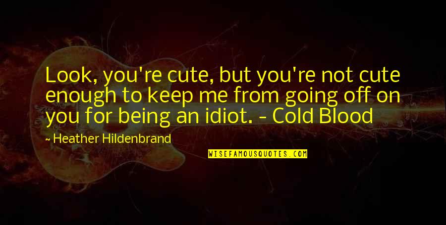 Cold Blood Quotes By Heather Hildenbrand: Look, you're cute, but you're not cute enough