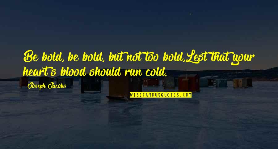 Cold Blood Quotes By Joseph Jacobs: Be bold, be bold, but not too bold,Lest