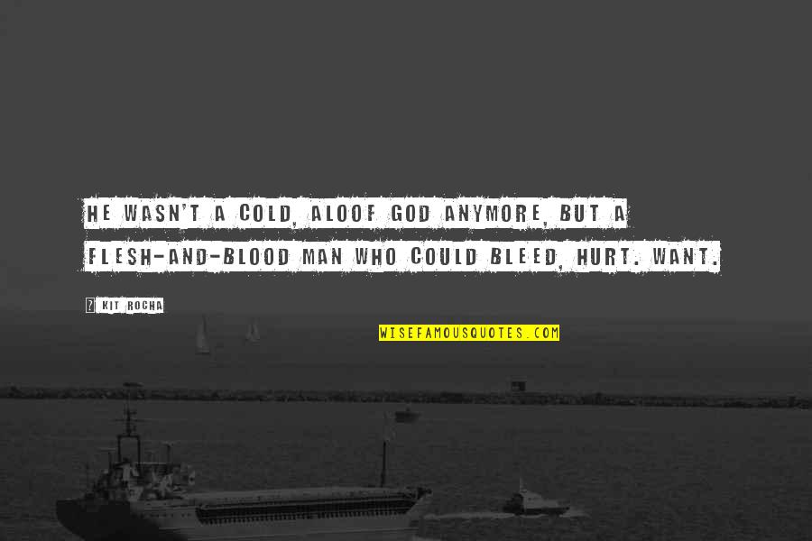 Cold Blood Quotes By Kit Rocha: He wasn't a cold, aloof god anymore, but