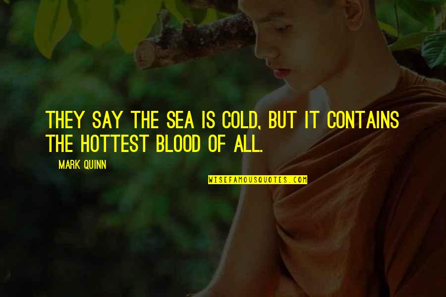Cold Blood Quotes By Mark Quinn: They say the sea is cold, but it