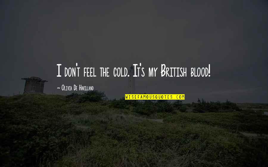Cold Blood Quotes By Olivia De Havilland: I don't feel the cold. It's my British
