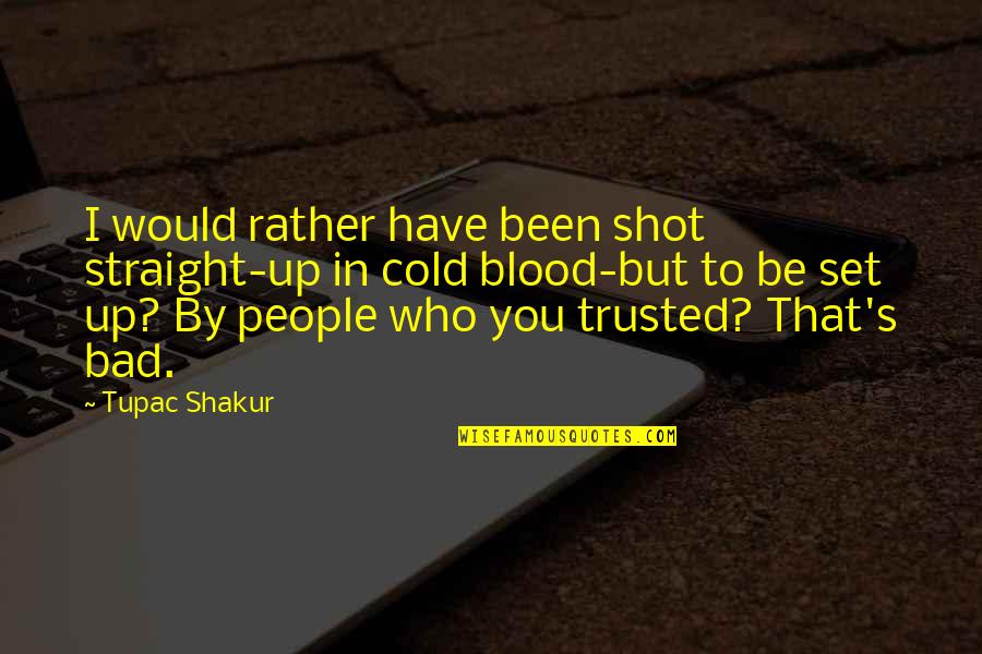 Cold Blood Quotes By Tupac Shakur: I would rather have been shot straight-up in