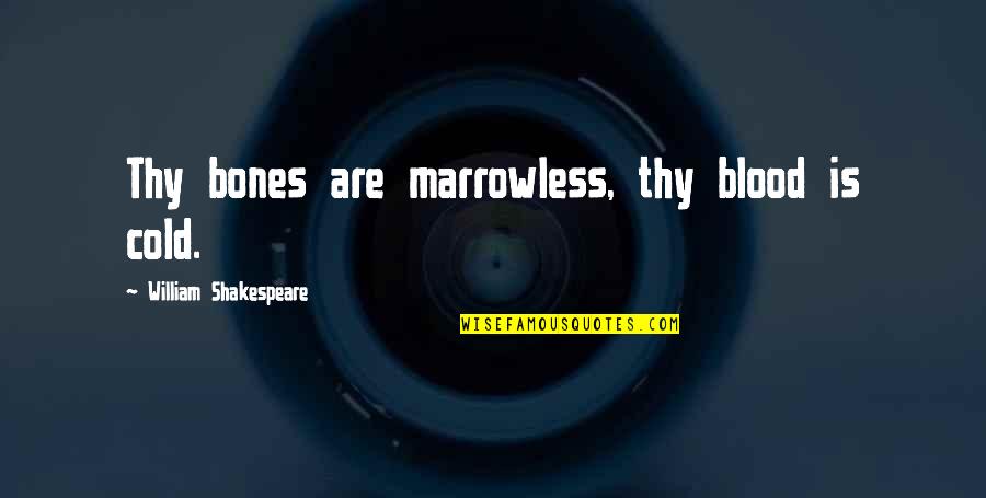 Cold Blood Quotes By William Shakespeare: Thy bones are marrowless, thy blood is cold.