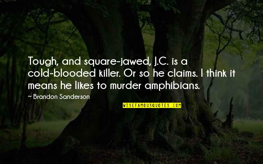 Cold Blooded Killer Quotes By Brandon Sanderson: Tough, and square-jawed, J.C. is a cold-blooded killer.