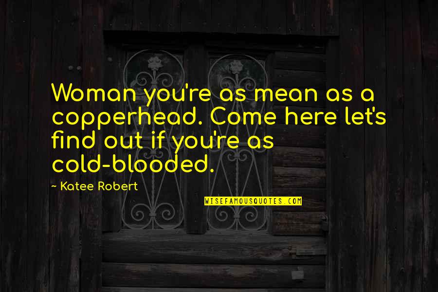 Cold Blooded Quotes By Katee Robert: Woman you're as mean as a copperhead. Come