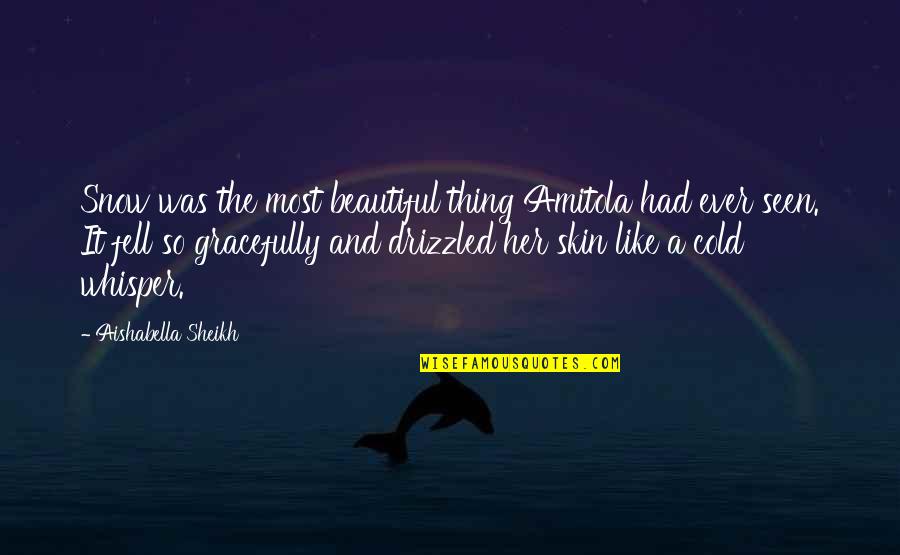 Cold But Beautiful Quotes By Aishabella Sheikh: Snow was the most beautiful thing Amitola had