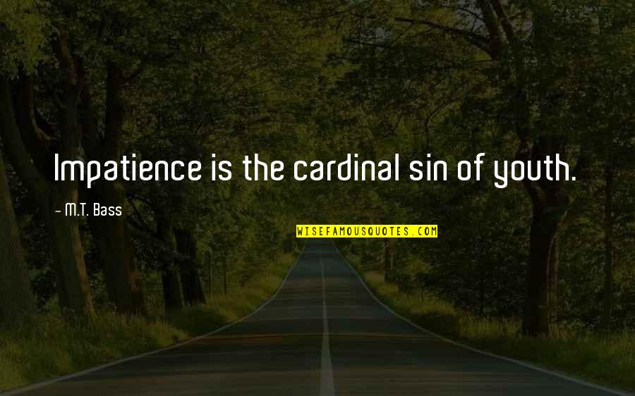 Cold Case Funny Quotes By M.T. Bass: Impatience is the cardinal sin of youth. Cold Case Funny Quotes By M.T. Bass: Impatience is the cardinal sin of youth.