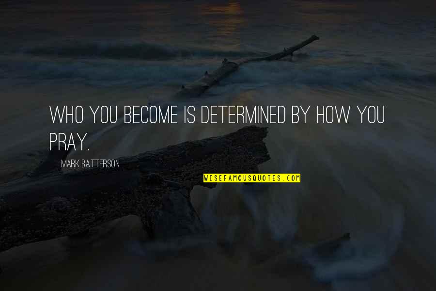 Cold Cases Quotes By Mark Batterson: Who you become is determined by how you