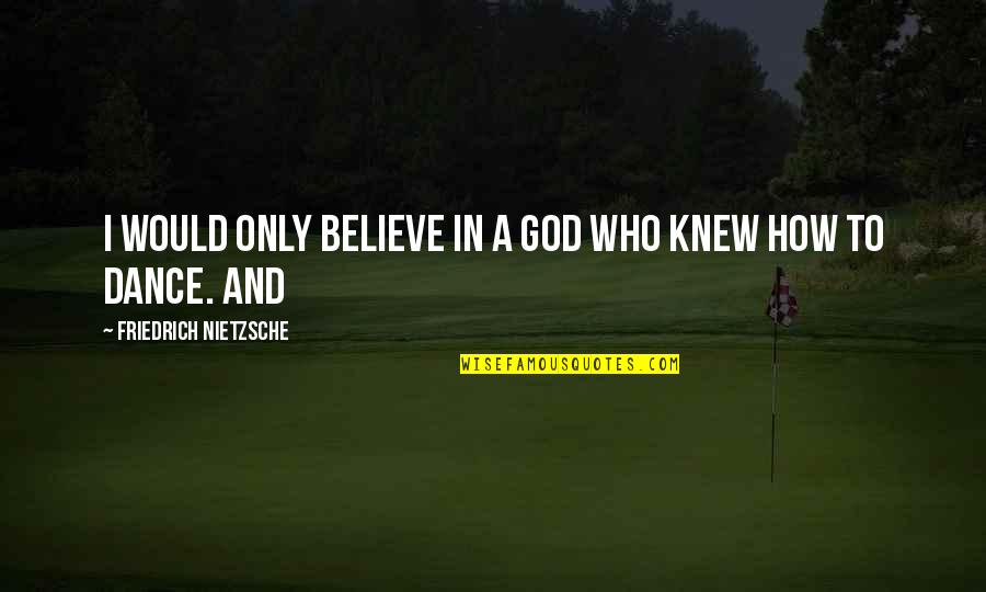 Cold Cocked Quotes By Friedrich Nietzsche: I would only believe in a god who