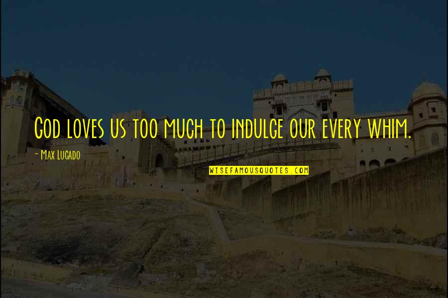 Cold Cocked Quotes By Max Lucado: God loves us too much to indulge our