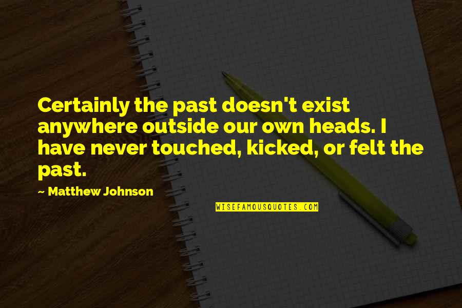 Cold Cuddling Quotes By Matthew Johnson: Certainly the past doesn't exist anywhere outside our