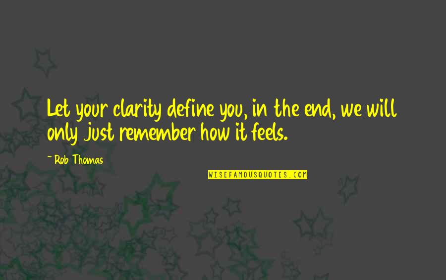 Cold Cut Quotes By Rob Thomas: Let your clarity define you, in the end,
