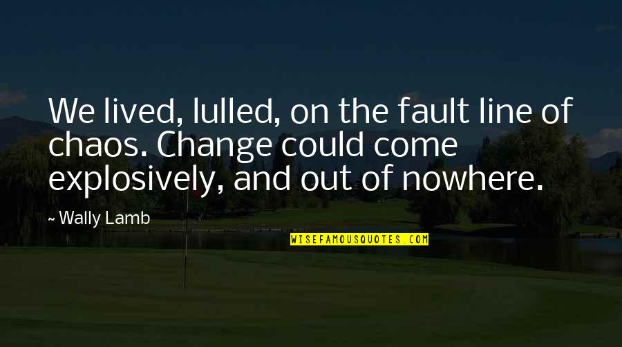 Cold Cut Quotes By Wally Lamb: We lived, lulled, on the fault line of