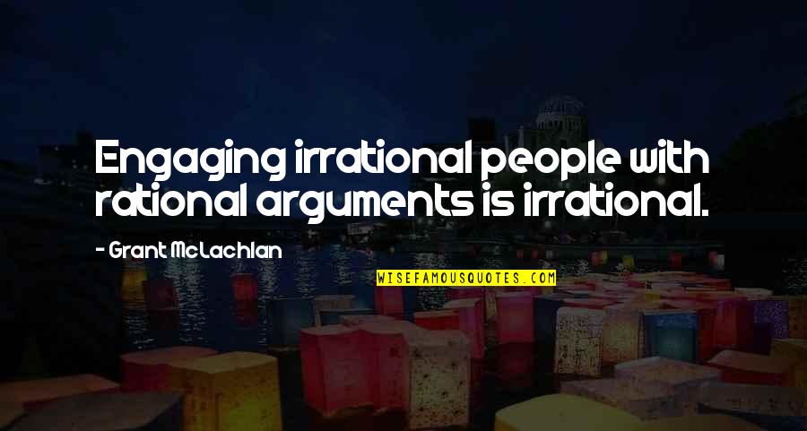 Cold Cuts Quotes By Grant McLachlan: Engaging irrational people with rational arguments is irrational. Cold Cuts Quotes By Grant McLachlan: Engaging irrational people with rational arguments is irrational.