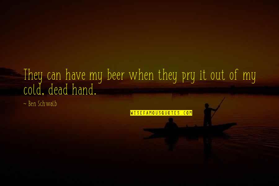 Cold Dead Quotes By Ben Schwalb: They can have my beer when they pry