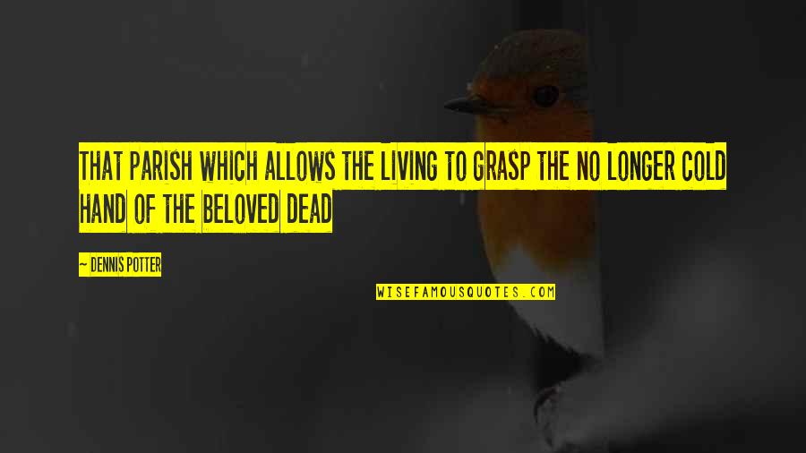 Cold Dead Quotes By Dennis Potter: That parish which allows the living to grasp
