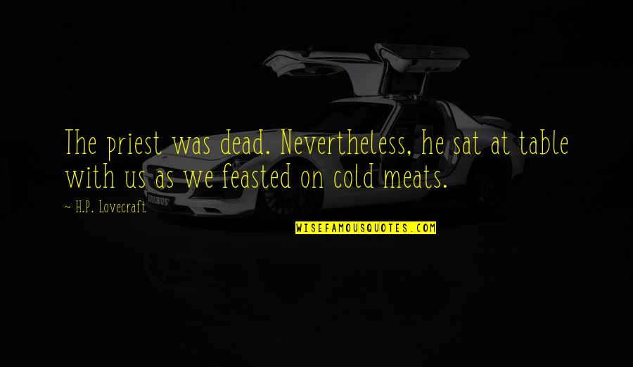 Cold Dead Quotes By H.P. Lovecraft: The priest was dead. Nevertheless, he sat at