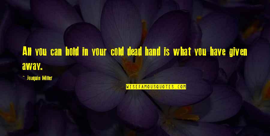 Cold Dead Quotes By Joaquin Miller: All you can hold in your cold dead