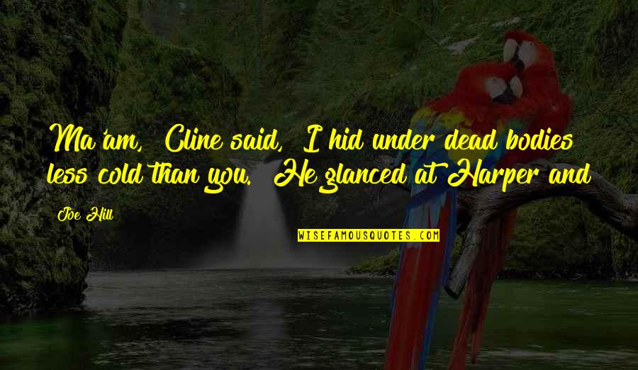 Cold Dead Quotes By Joe Hill: Ma'am," Cline said, "I hid under dead bodies