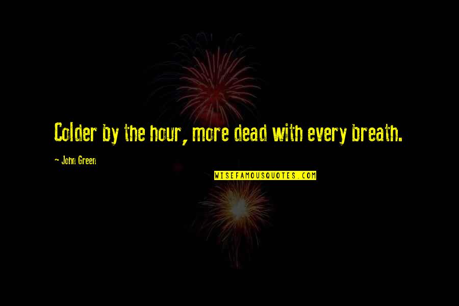 Cold Dead Quotes By John Green: Colder by the hour, more dead with every