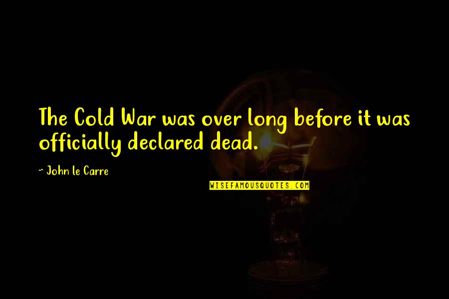 Cold Dead Quotes By John Le Carre: The Cold War was over long before it