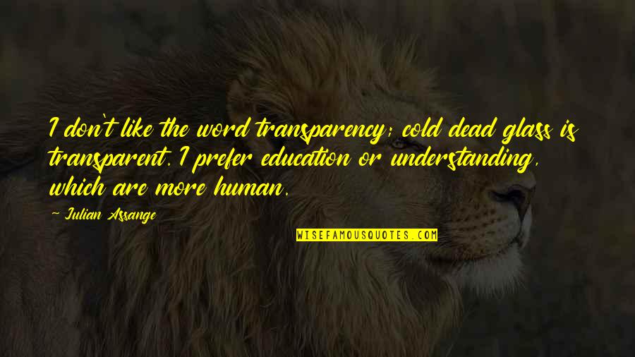 Cold Dead Quotes By Julian Assange: I don't like the word transparency; cold dead