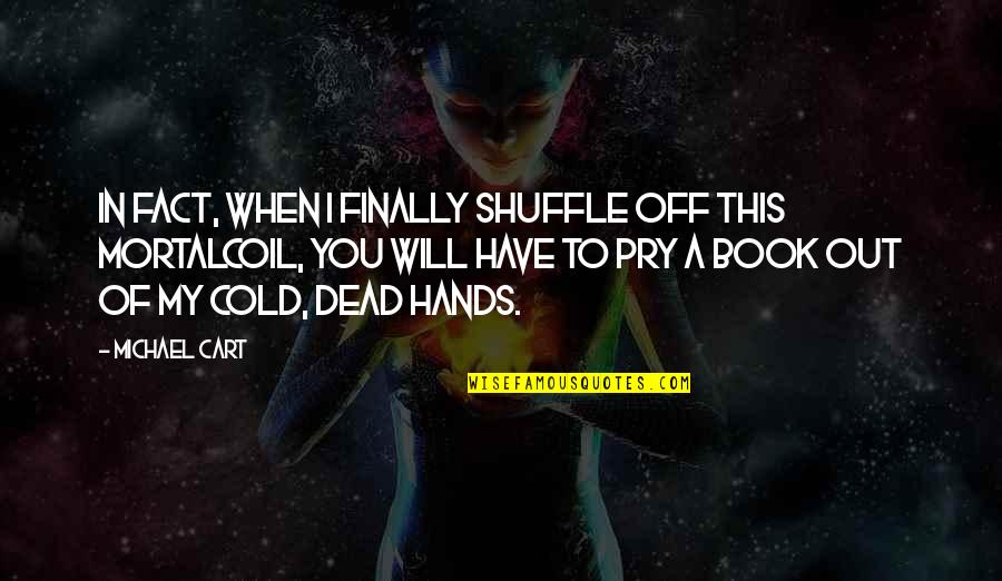 Cold Dead Quotes By Michael Cart: In fact, when I finally shuffle off this