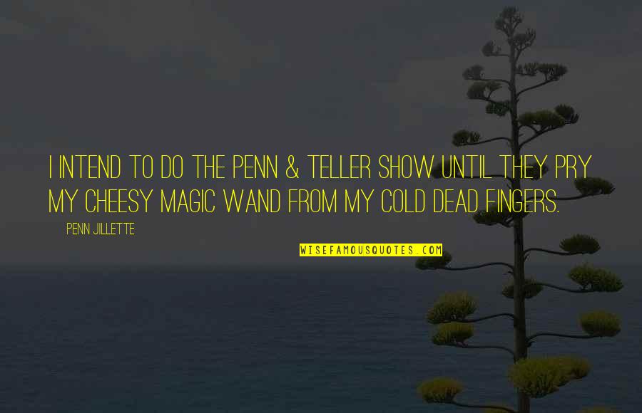 Cold Dead Quotes By Penn Jillette: I intend to do the Penn & Teller