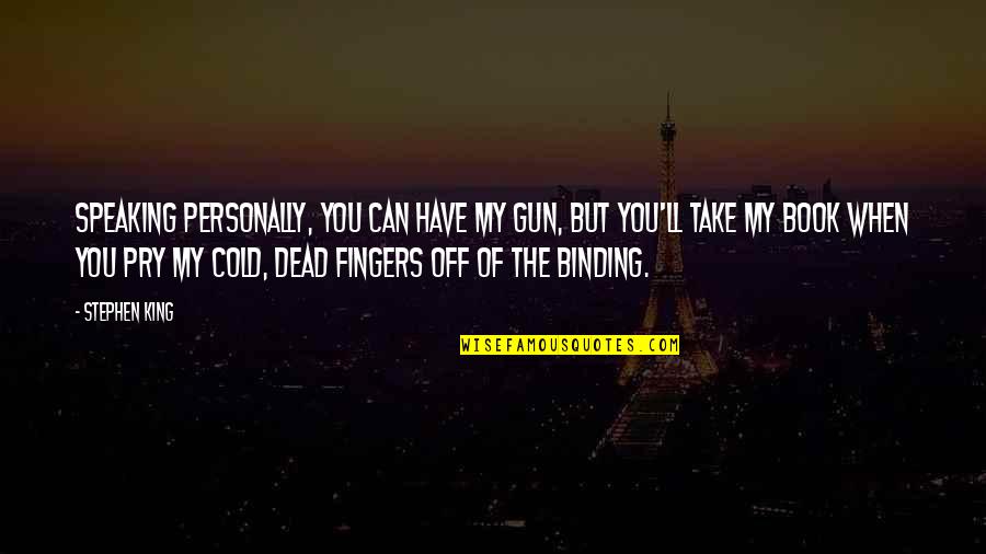 Cold Dead Quotes By Stephen King: Speaking personally, you can have my gun, but