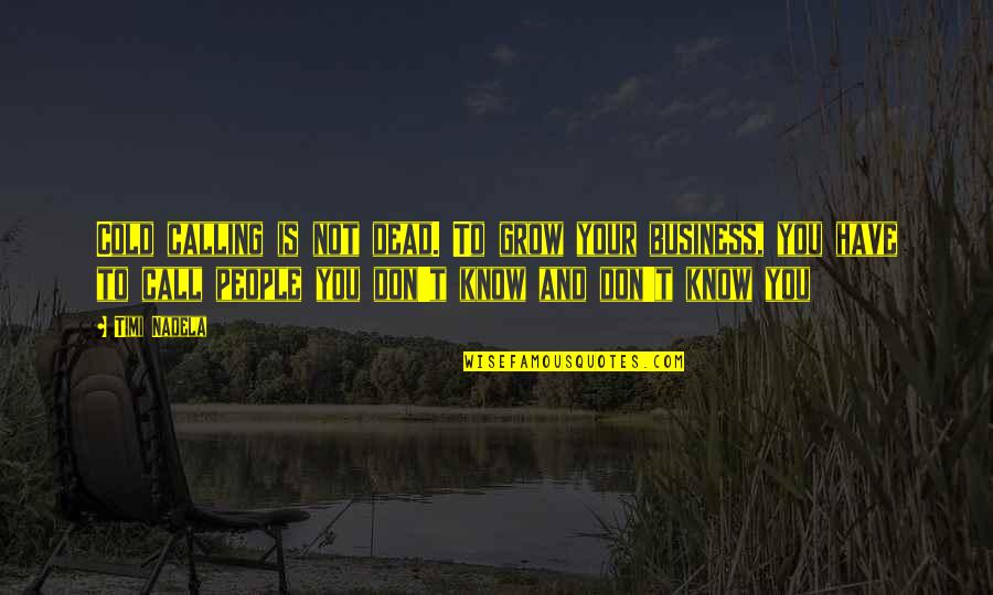 Cold Dead Quotes By Timi Nadela: Cold calling is not dead. To grow your