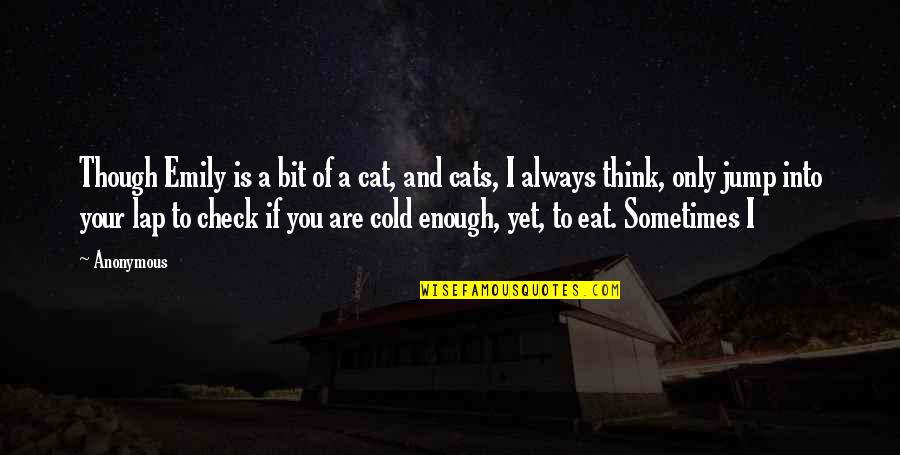 Cold Enough To Quotes By Anonymous: Though Emily is a bit of a cat,