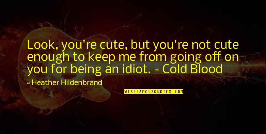 Cold Enough To Quotes By Heather Hildenbrand: Look, you're cute, but you're not cute enough