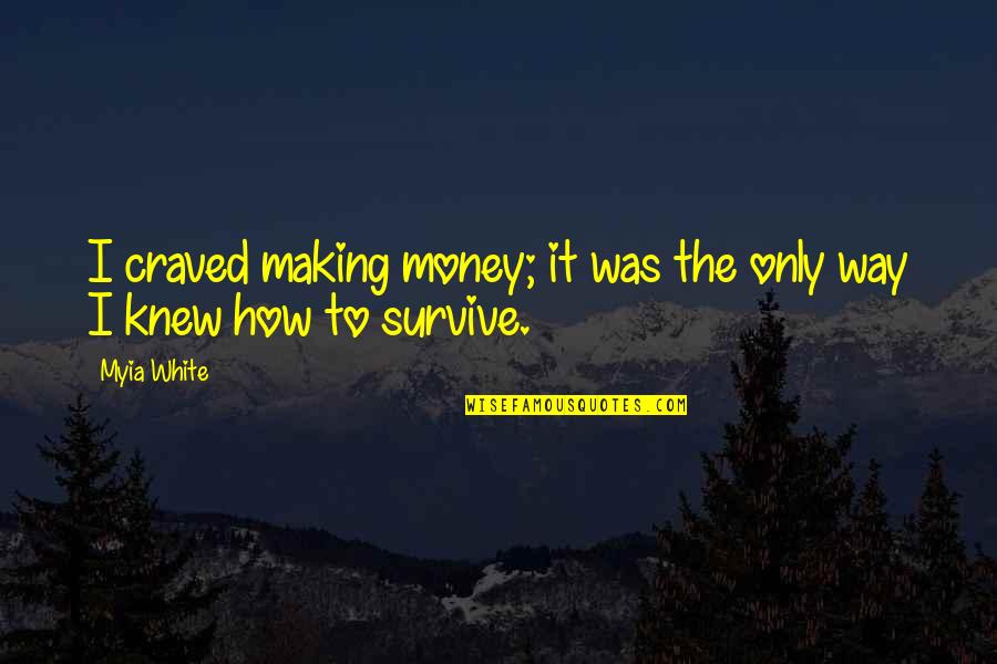 Cold Enough To Quotes By Myia White: I craved making money; it was the only