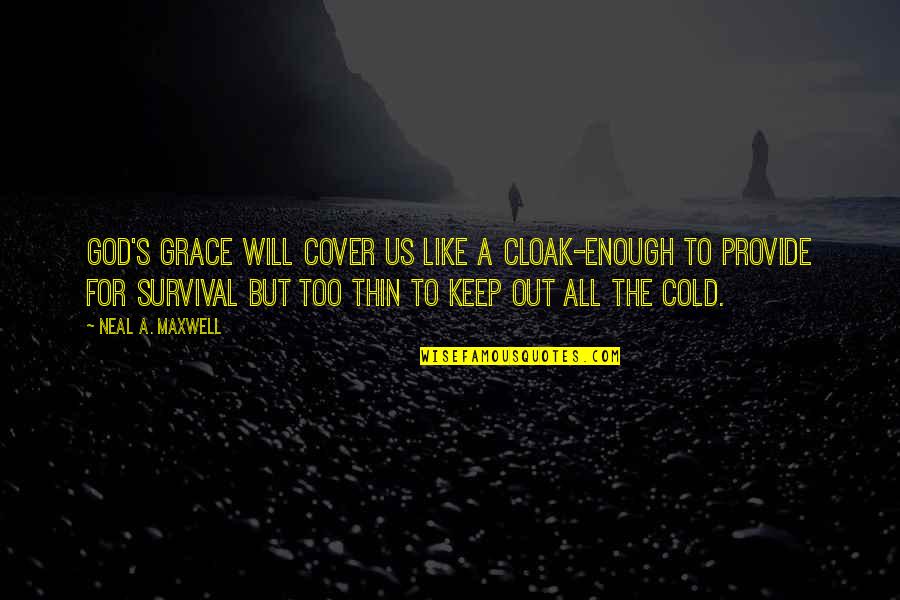 Cold Enough To Quotes By Neal A. Maxwell: God's grace will cover us like a cloak-enough