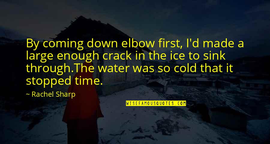 Cold Enough To Quotes By Rachel Sharp: By coming down elbow first, I'd made a