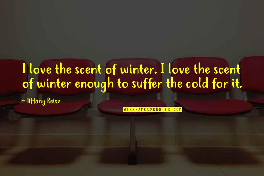 Cold Enough To Quotes By Tiffany Reisz: I love the scent of winter. I love