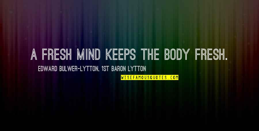 Cold Equation Quotes By Edward Bulwer-Lytton, 1st Baron Lytton: A fresh mind keeps the body fresh.