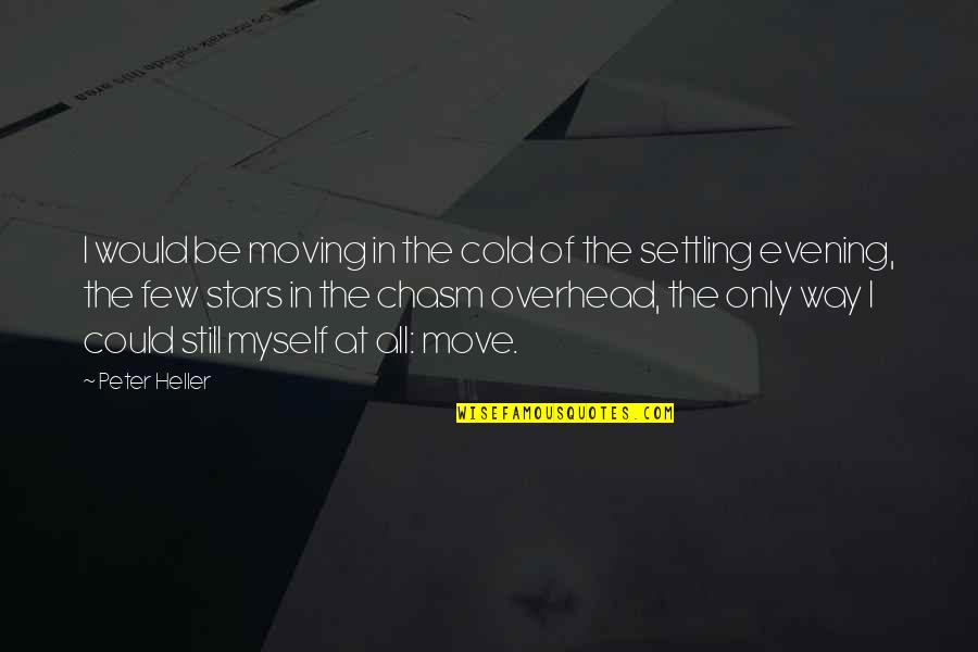 Cold Evening Quotes By Peter Heller: I would be moving in the cold of