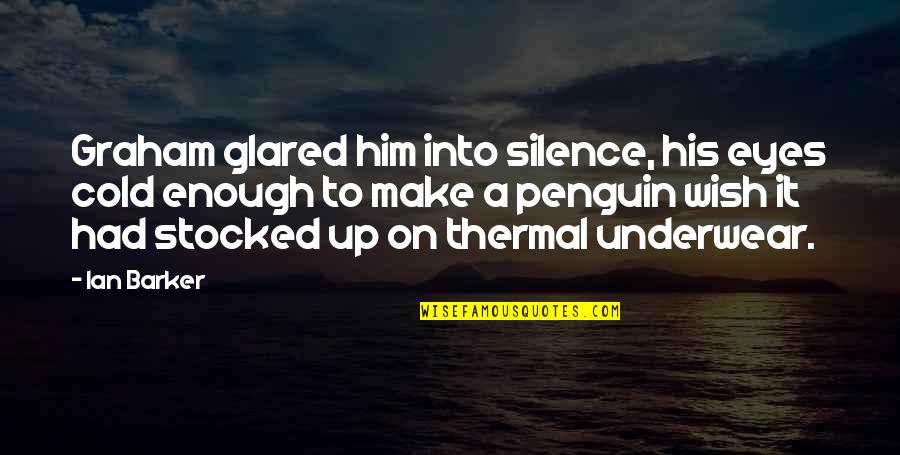 Cold Eyes Quotes By Ian Barker: Graham glared him into silence, his eyes cold