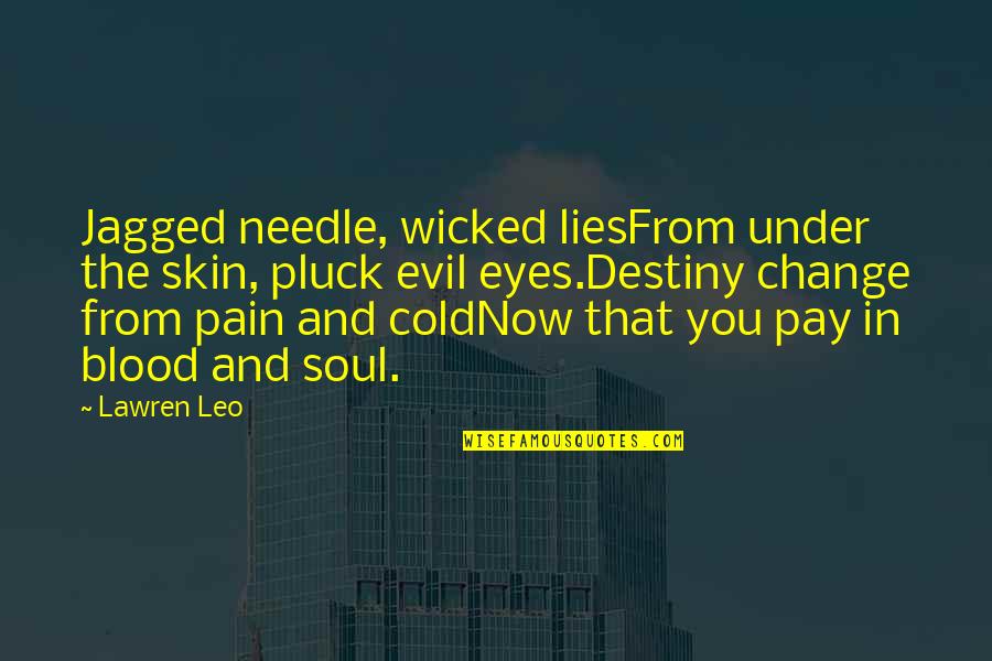 Cold Eyes Quotes By Lawren Leo: Jagged needle, wicked liesFrom under the skin, pluck