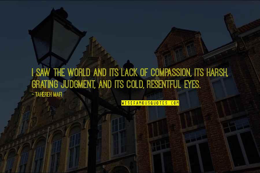Cold Eyes Quotes By Tahereh Mafi: I saw the world and its lack of